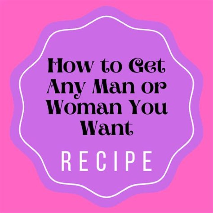 How do you get any man you want?