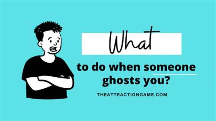 When someone ghosts you what do you do?