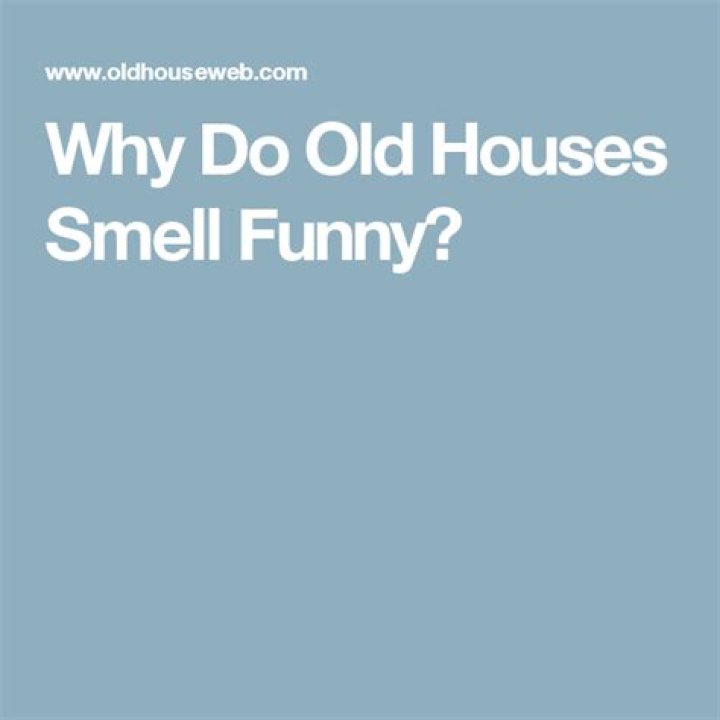 Why do old houses smell funny?