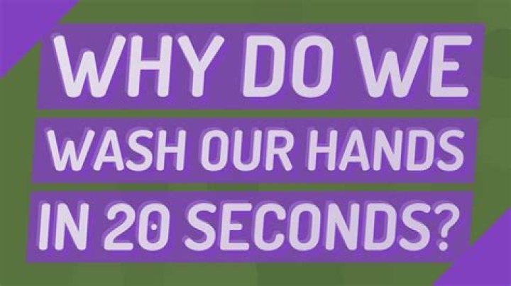 Why do we wash our hands in 20 seconds?
